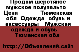 Продам шерстяное мужское полупальто › Цена ­ 4 000 - Тюменская обл. Одежда, обувь и аксессуары » Мужская одежда и обувь   . Тюменская обл.